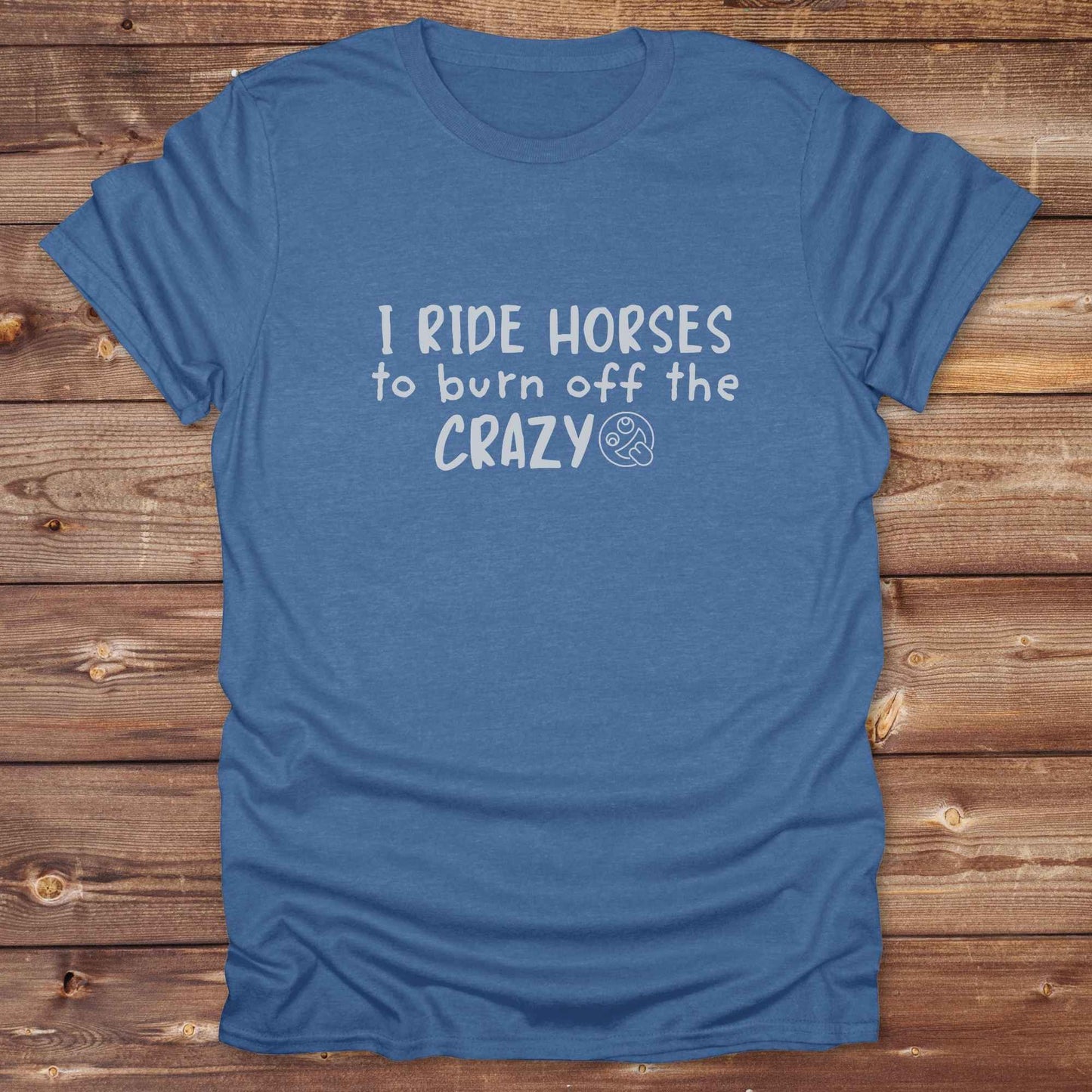 heather royal blue I Ride Horses to burn off the Crazy T-Shirt, Cowgirl Shirt, Western Tees, Equine T-Shirts, Cowboy Graphic Tee, Funny Tees