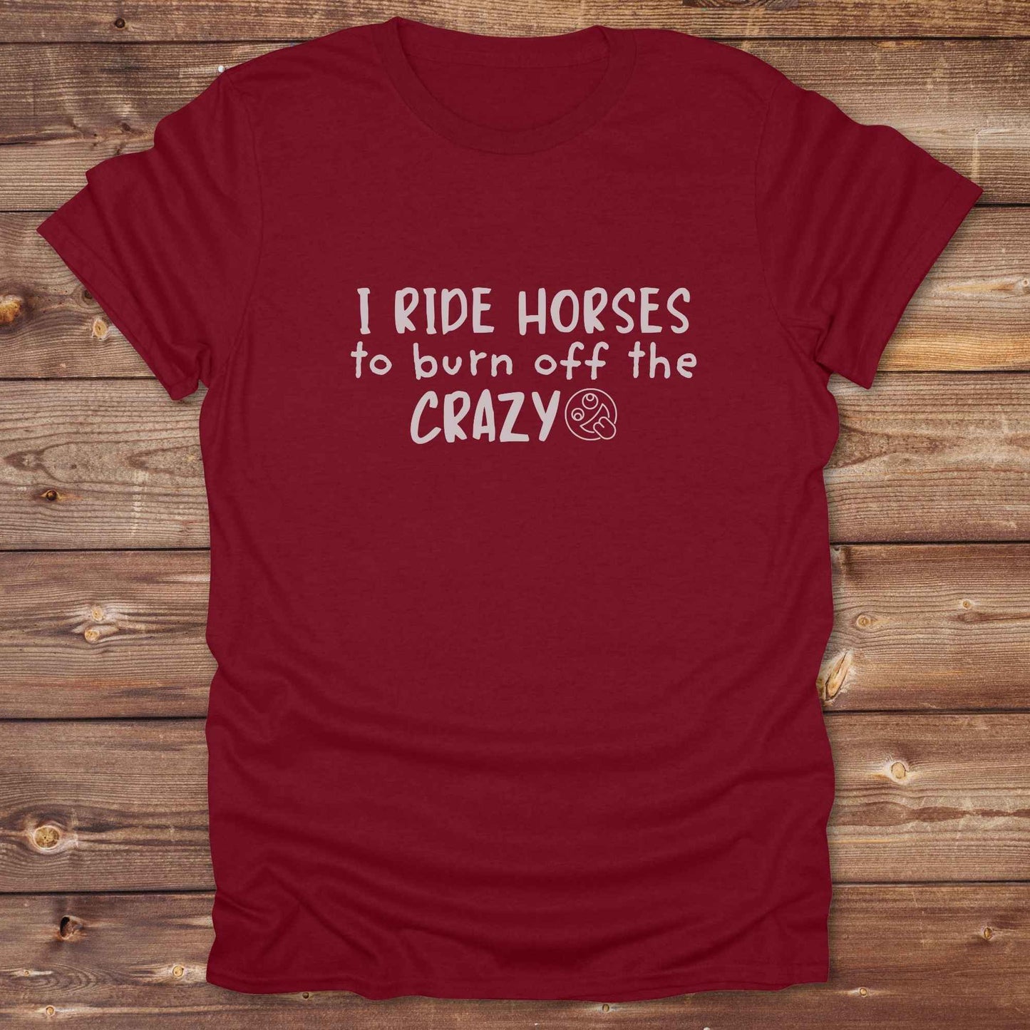 cardinal red I Ride Horses to burn off the Crazy T-Shirt, Cowgirl Shirt, Western Tees, Equine T-Shirts, Cowboy Graphic Tee, Funny Tees