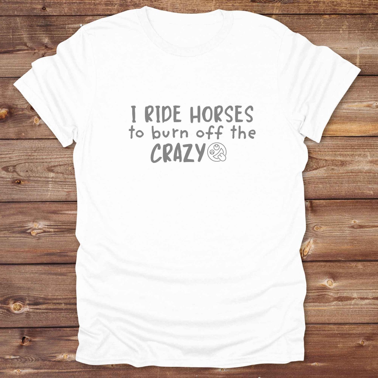 white I Ride Horses to burn off the Crazy T-Shirt, Cowgirl Shirt, Western Tees, Equine T-Shirts, Cowboy Graphic Tee, Funny Tees