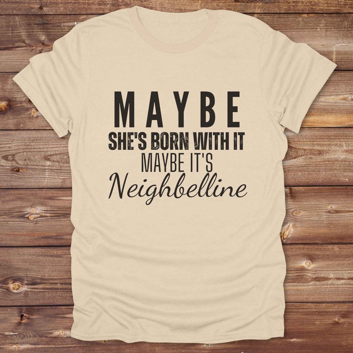sand beige Maybe She's Born with it - Neighbelline T-Shirt for Horse Lovers, Cowgirl Shirt Western Style Tee