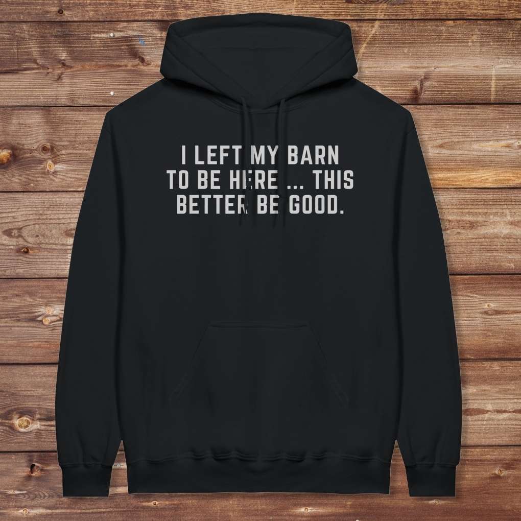 Black I Left my Barn to be Here Hoodie for Horse Lovers, Trail Riding Barn Wear
