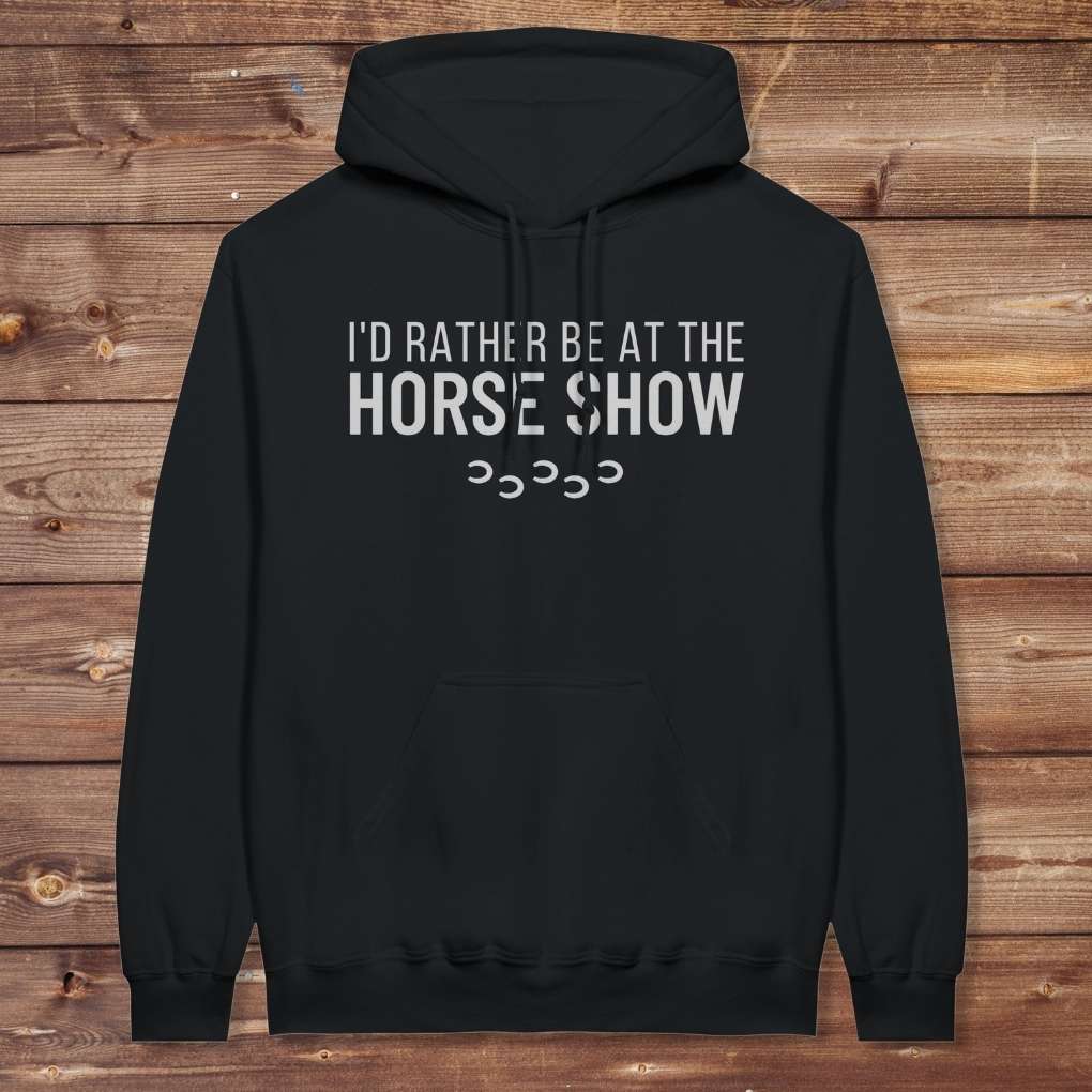 Black I'd Rather be at the Horse Show Hoodie for Horse Lovers, Trail Riding Hoodie. Perfect for gifts.