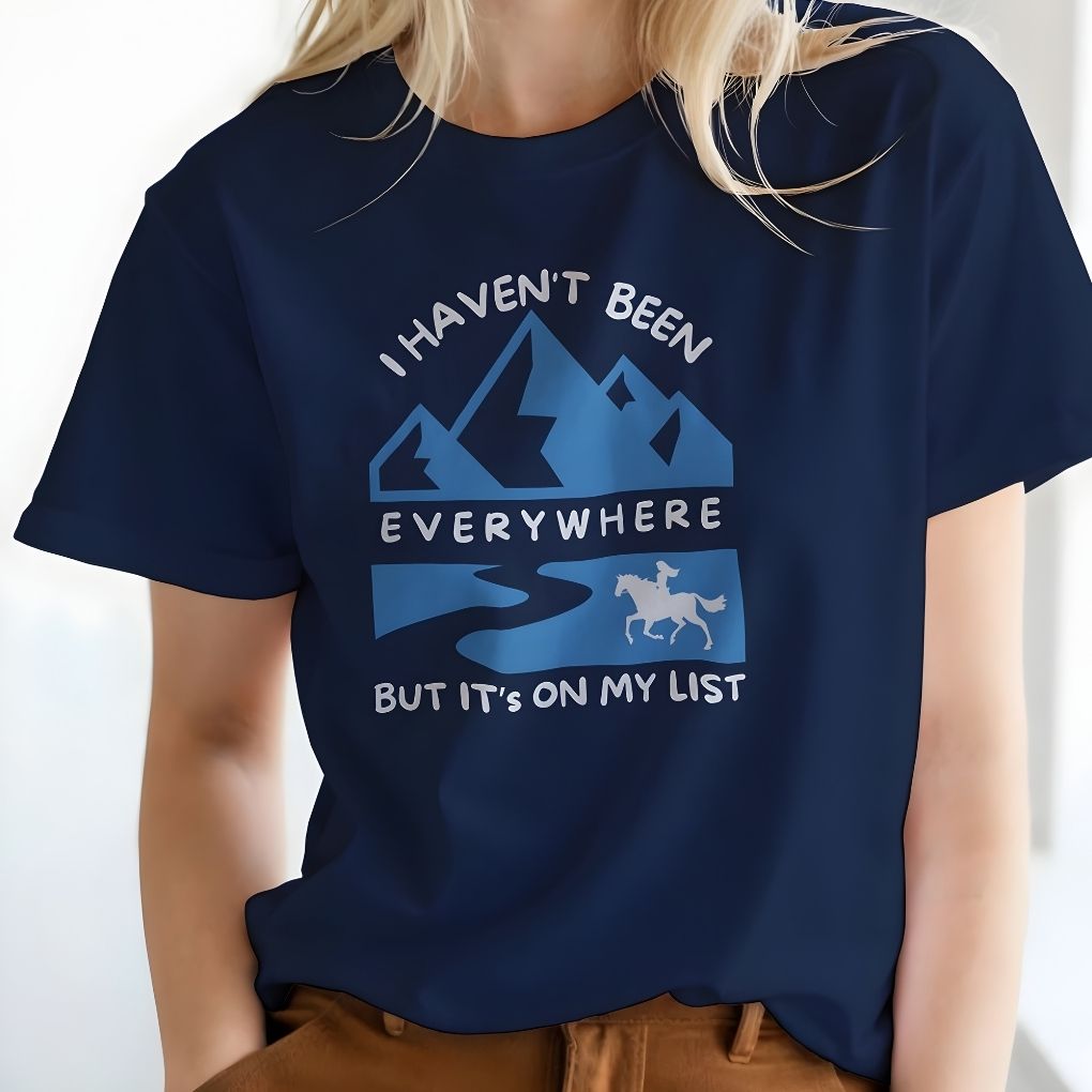 I Haven't Been Everywhere T-Shirt for Horse Lovers, Trail Riding Tee