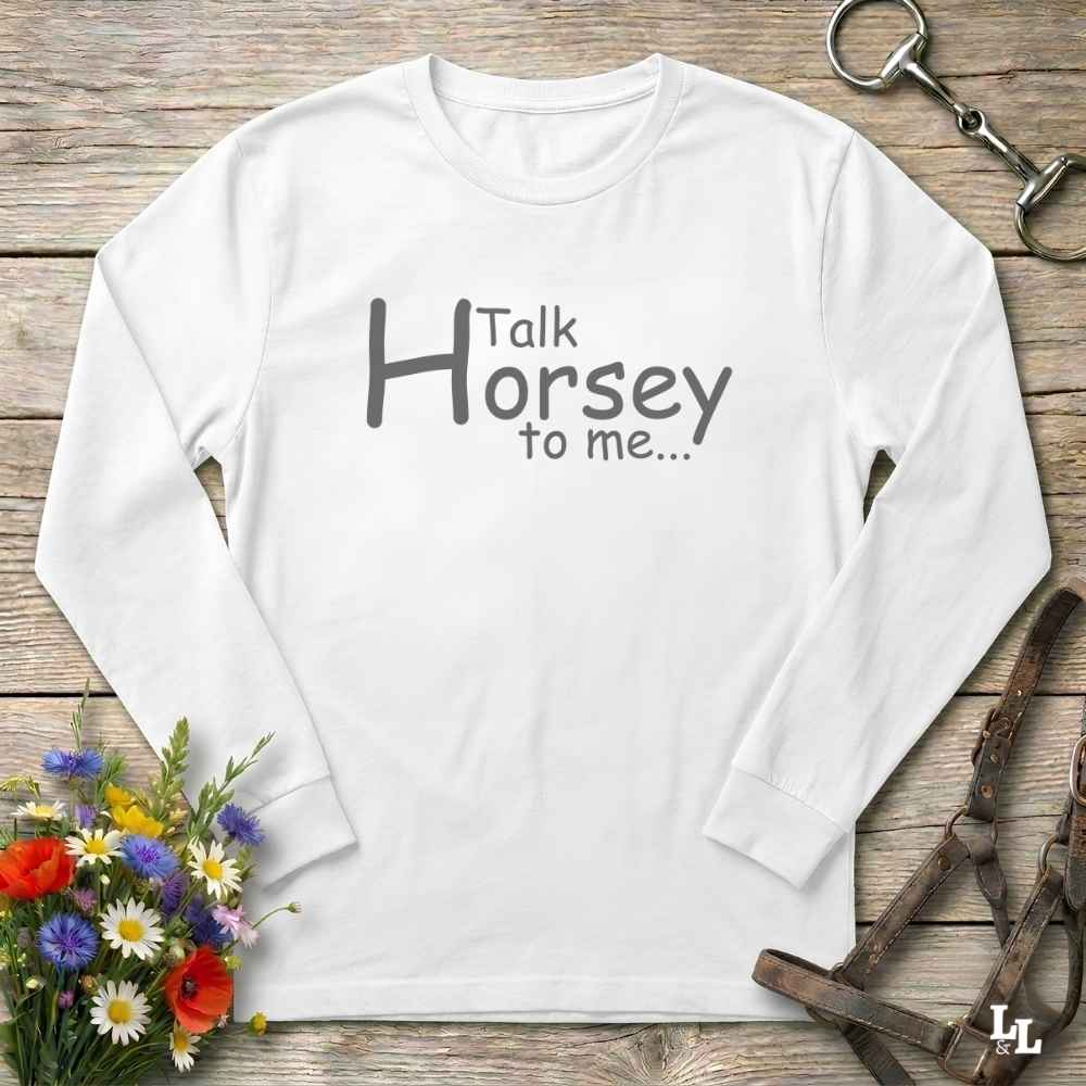 A white long-sleeve t-shirt with the text 'Talk Horsey to me.