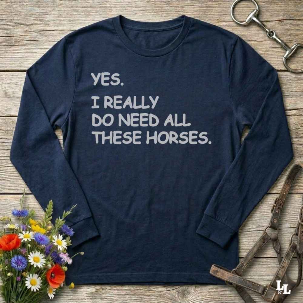Black long-sleeve shirt with text 'YES. I REALLY DO NEED ALL THESE HORSES.
