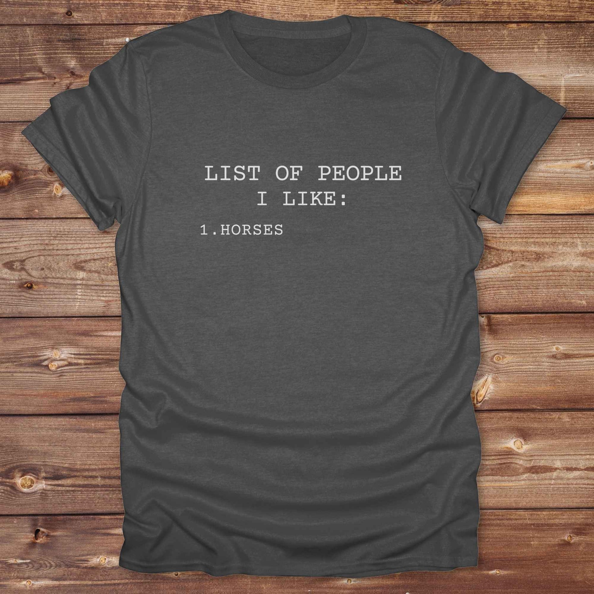 Fun western t-shirt for horse lovers and cowgirls. Western cowgirl graphic tee with horse design. Cowboy humor t-shirt for rodeo and country lovers. Horse lover funny t-shirt with western theme. Country style horse graphic tee for cowboys and cowgirls. Retro style funny western shirt for equestrians. Cute and funny country shirt with horse print. Southern cowgirl funny quote shirt for horse lovers. List of people I like, Horses.