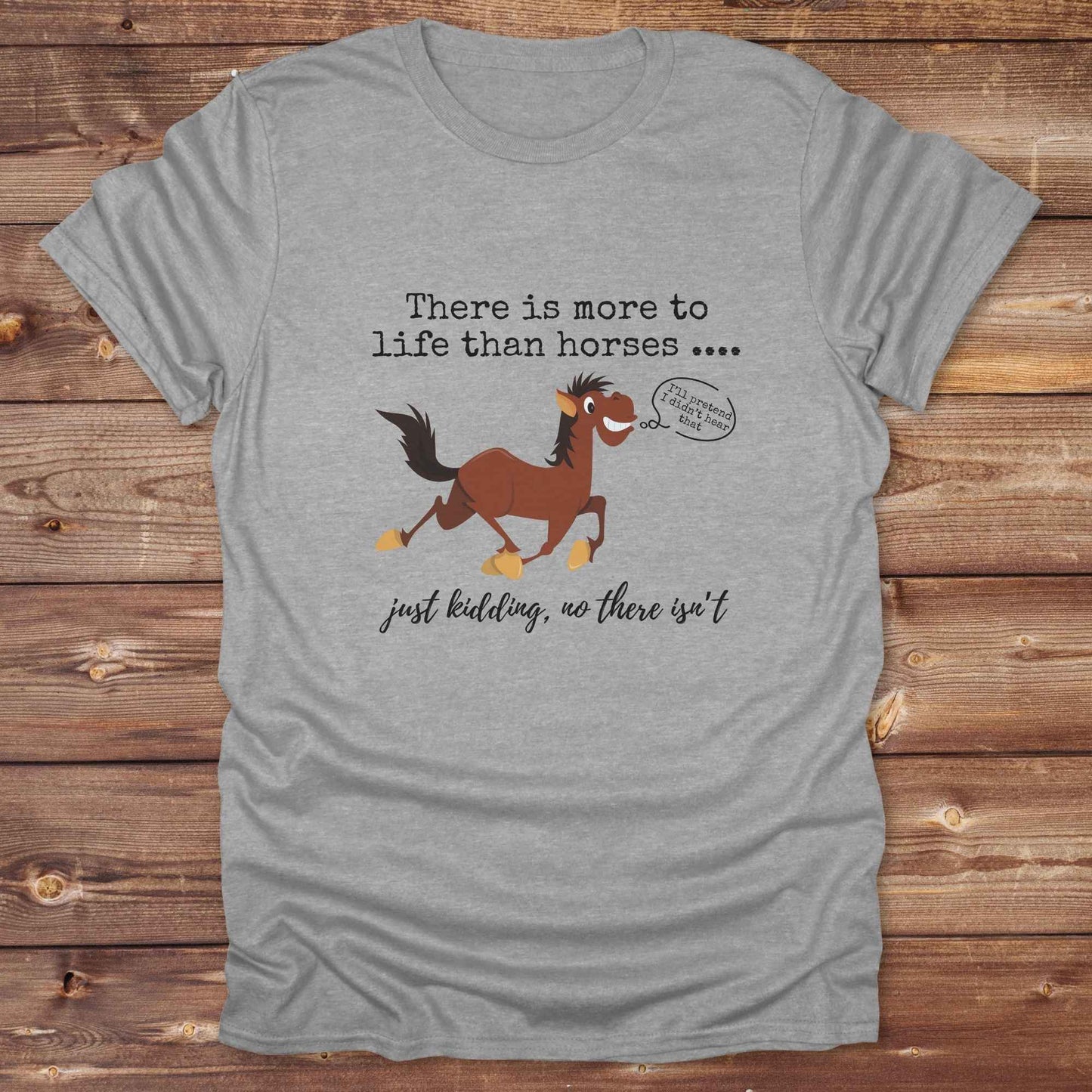 Fun western t-shirt for horse lovers and cowgirls. Western cowgirl graphic tee with horse design. Cowboy humor t-shirt for rodeo and country lovers. Horse lover funny t-shirt with western theme. Country style horse graphic tee for cowboys and cowgirls. Retro style funny western shirt for equestrians. Cute and funny country shirt with horse print. Southern cowgirl funny quote shirt for horse lovers. There is more to life than horses, just kidding.