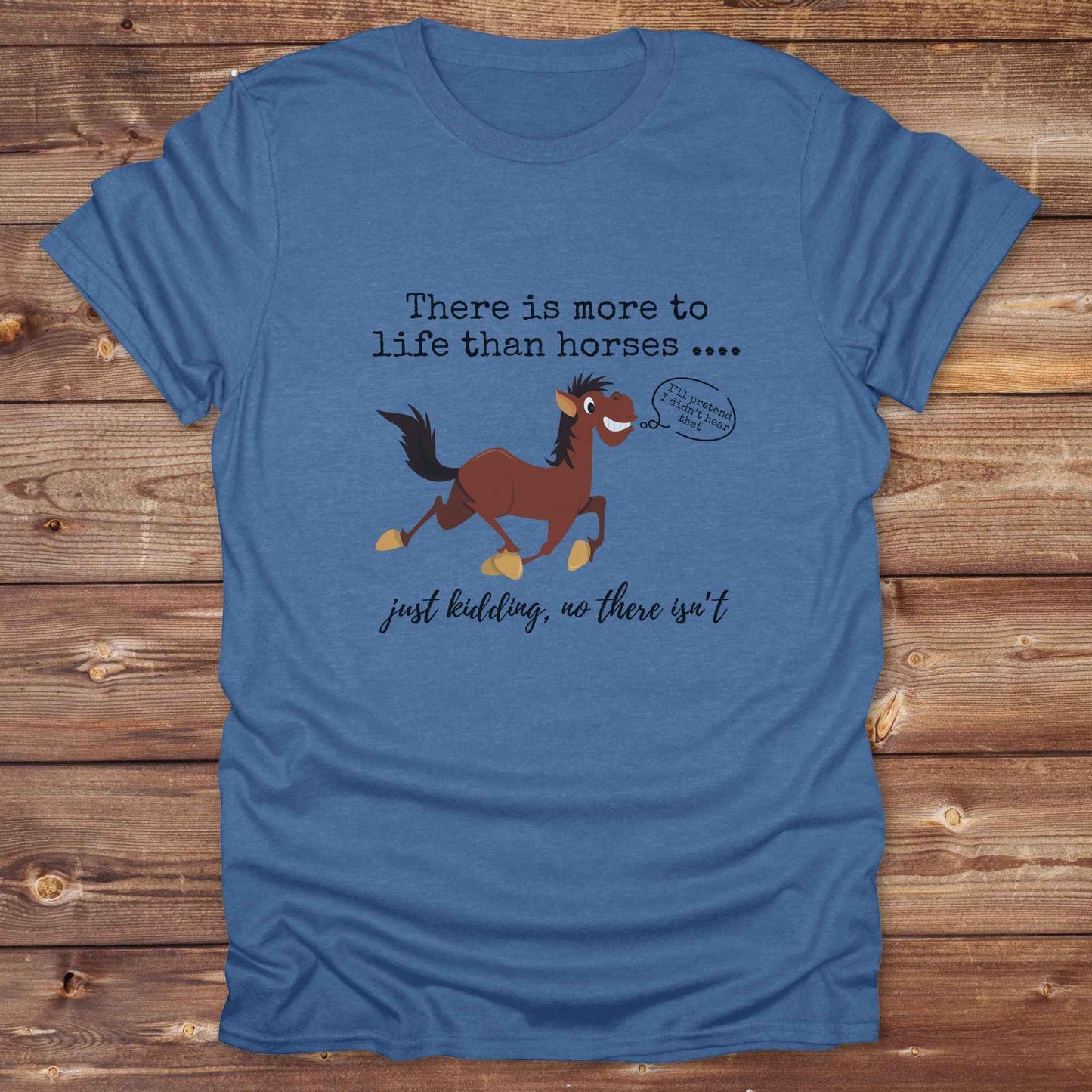 Fun western t-shirt for horse lovers and cowgirls. Western cowgirl graphic tee with horse design. Cowboy humor t-shirt for rodeo and country lovers. Horse lover funny t-shirt with western theme. Country style horse graphic tee for cowboys and cowgirls. Retro style funny western shirt for equestrians. Cute and funny country shirt with horse print. Southern cowgirl funny quote shirt for horse lovers. There is more to life than horses, just kidding.