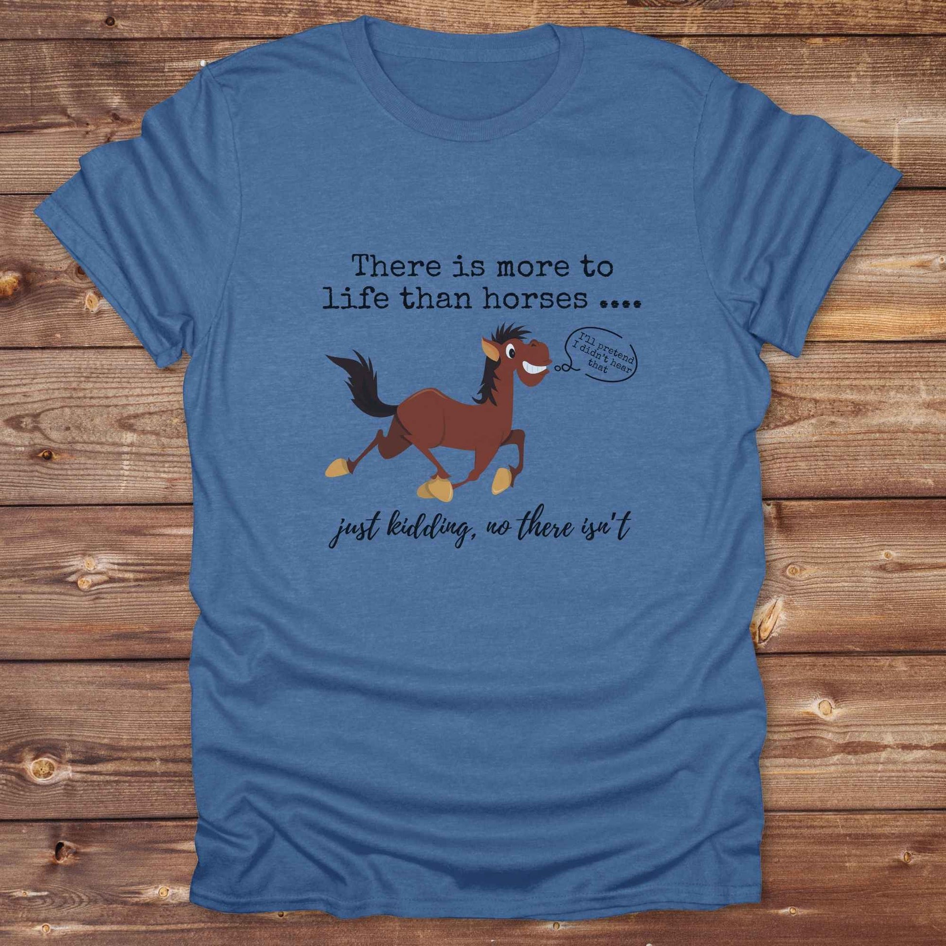 Fun western t-shirt for horse lovers and cowgirls. Western cowgirl graphic tee with horse design. Cowboy humor t-shirt for rodeo and country lovers. Horse lover funny t-shirt with western theme. Country style horse graphic tee for cowboys and cowgirls. Retro style funny western shirt for equestrians. Cute and funny country shirt with horse print. Southern cowgirl funny quote shirt for horse lovers. There is more to life than horses, just kidding.