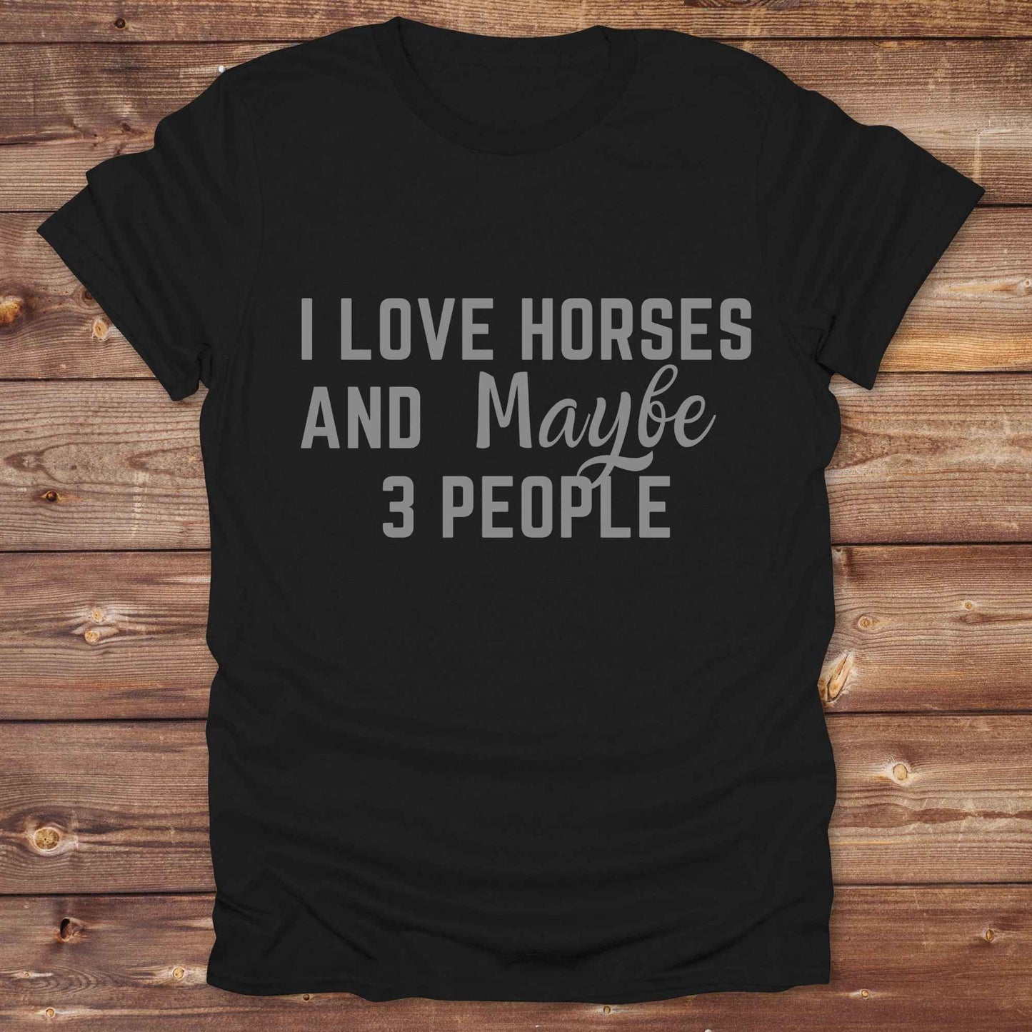 I Love horses and maybe 3 people T-Shirt