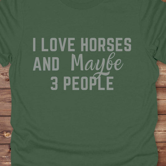 I Love horses and maybe 3 people T-Shirt