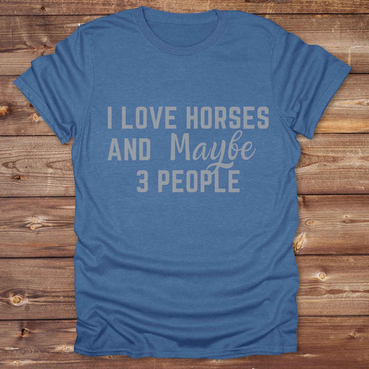 I Love horses and maybe 3 people T-Shirt