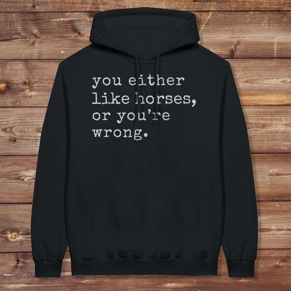 Black You Either Like Horses or You're Wrong Hoodie for Horse Riders, Trail Riding Sweatshirt