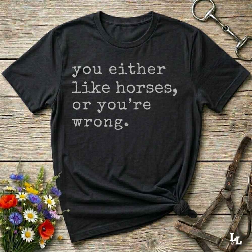 black You either like horses or you're wrong T-Shirt for Horse Riders, Trail Riding Tee
