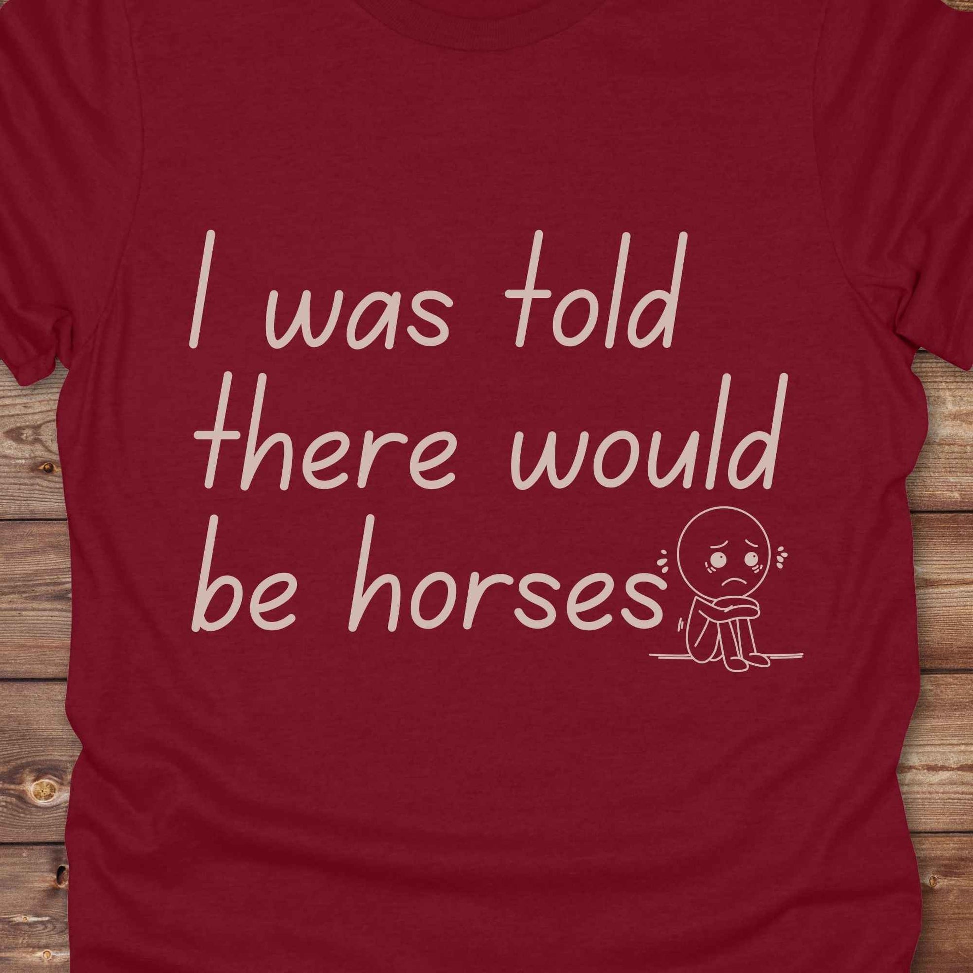 "I Was Told There Would Be Horses” t-shirt blends western humor with country sarcasm, making it a perfect gift for horse lovers, cowboys, and cowgirls alike. It features a bold quote and a sad cartoon face, adding personality and rustic charm to your cowboy core wardrobe. Whether you're headed to a rodeo, riding event, country fair, or just living that barn life, this shirt brings the laughs and the style. It’s a great birthday gift, rodeo tee, or daily wear.