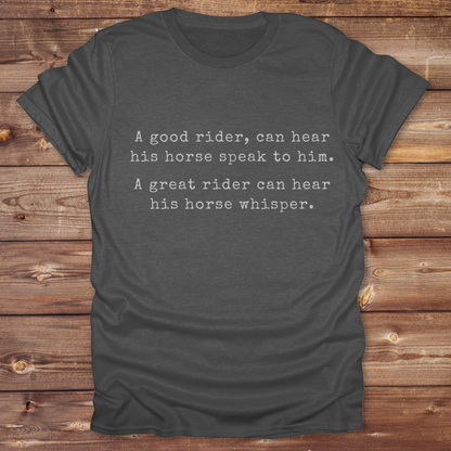 Celebrate the bond between rider and horse with this “A Good Rider... A Great Rider...” quote tee, designed for western style lovers, barn dwellers, and true horse whisperers. Whether you're gifting it to a trainer or adding it to your equestrian wardrobe, it’s perfect for trail rides, rodeos, and days spent in the saddle. Ideal for cowgirls, cowboys, and natural horsemanship enthusiasts who believe great riders hear the whispers. Shop now and bring barn wisdom to your closet.