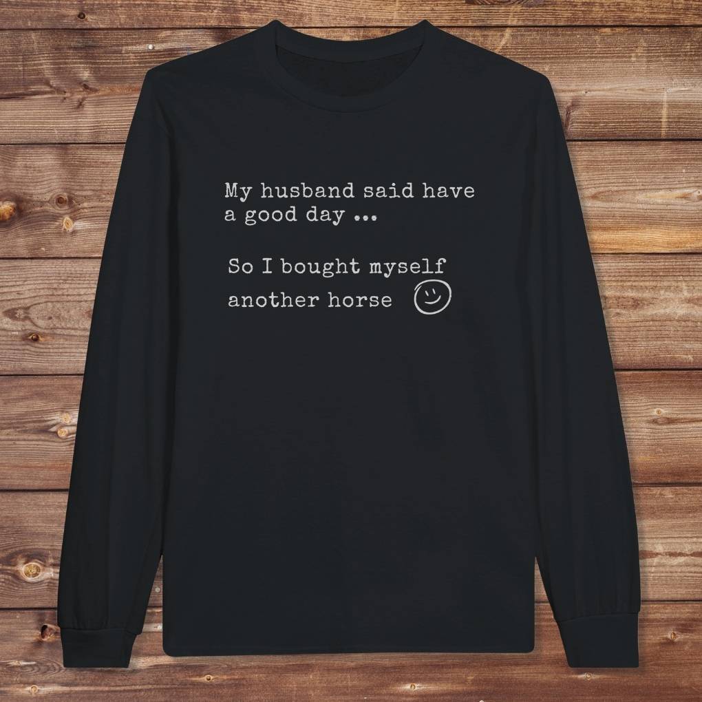 Black My Husband Said to have a Good Day Long Sleeve Tee for Horse Lovers, Trail Riding Tee
