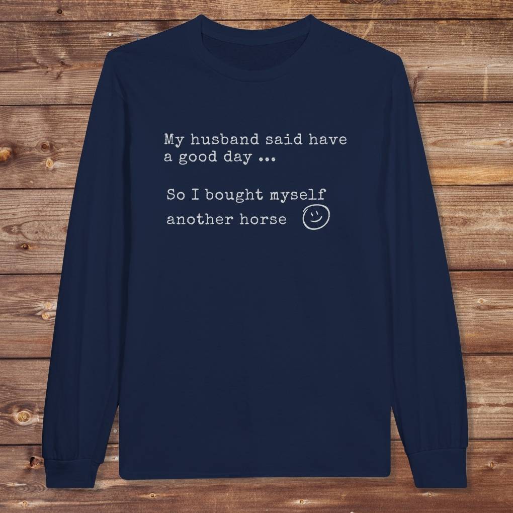 Navy Blue My Husband Said to have a Good Day Long Sleeve Tee for Horse Lovers, Trail Riding Tee
