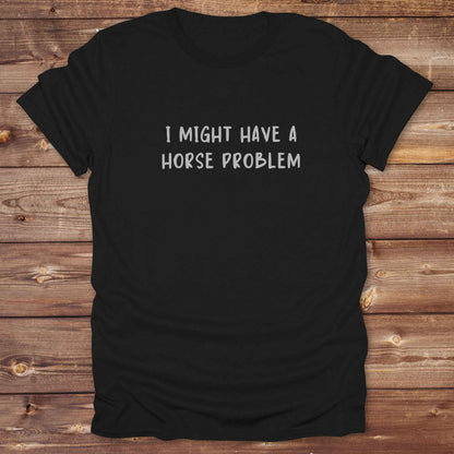 black Funny cowgirl horse lover tee reading ‘I Might Have a Horse Problem’ with horse silhouette design