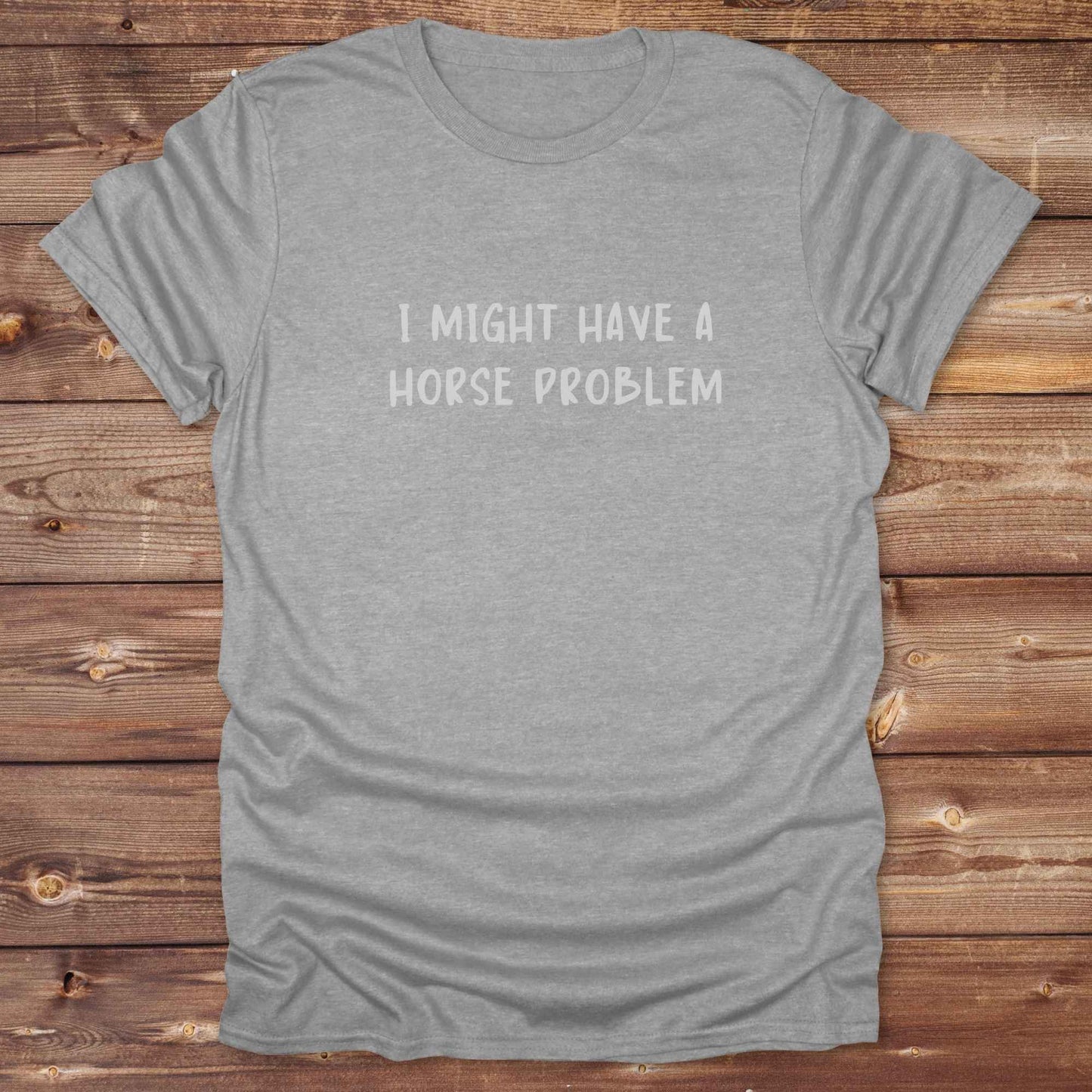 sports grey Humorous equestrian shirt for horse addicts,  ‘I might have a horse problem’ text and art