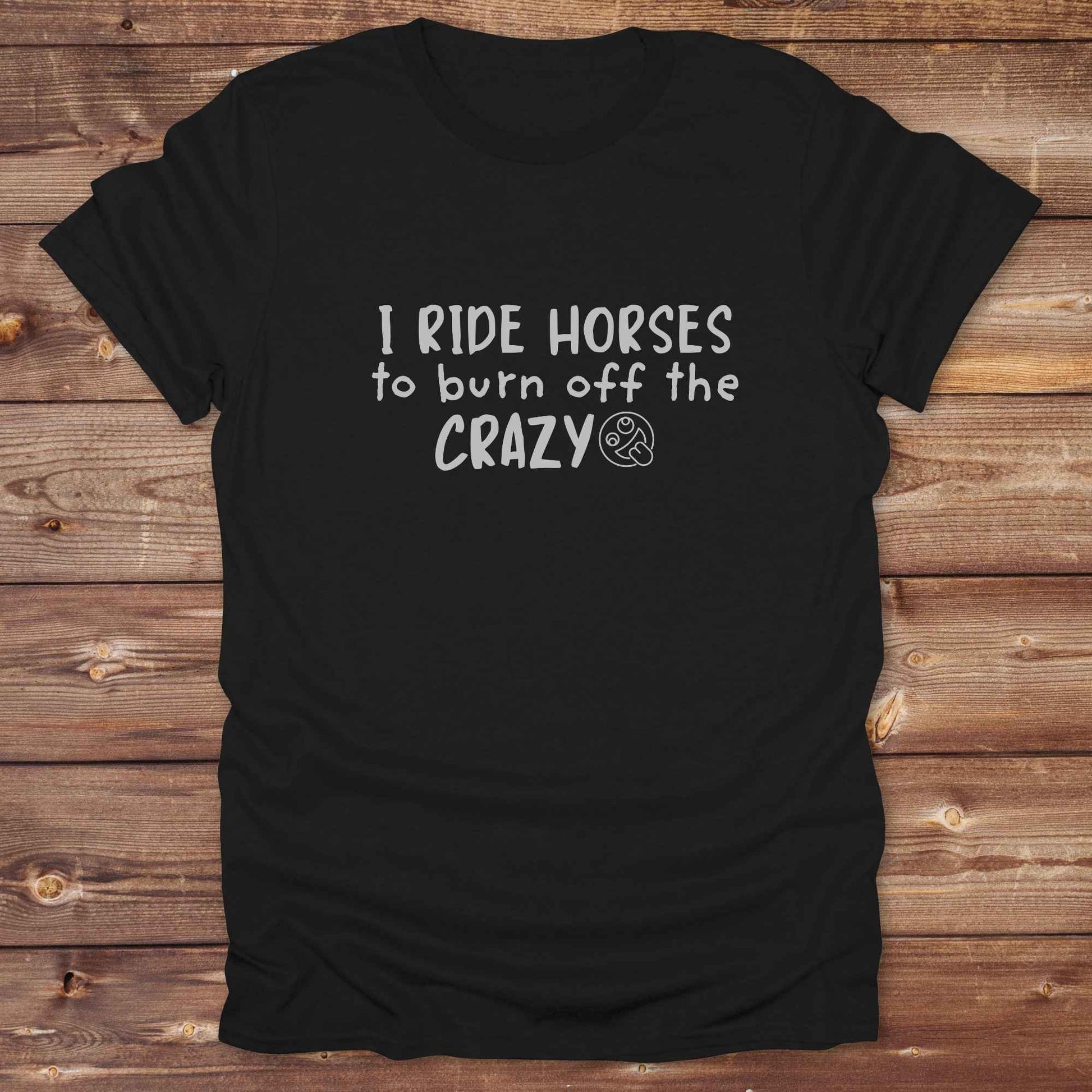 black I Ride Horses to burn off the Crazy T-Shirt, Cowgirl Shirt, Western Tees, Equine T-Shirts, Cowboy Graphic Tee, Funny Tees