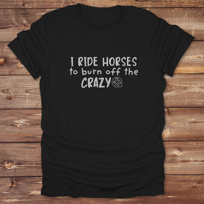 black I Ride Horses to burn off the Crazy T-Shirt, Cowgirl Shirt, Western Tees, Equine T-Shirts, Cowboy Graphic Tee, Funny Tees