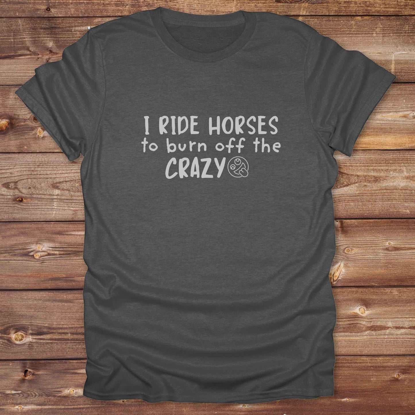graphite heather grey I Ride Horses to burn off the Crazy T-Shirt, Cowgirl Shirt, Western Tees, Equine T-Shirts, Cowboy Graphic Tee, Funny Tees