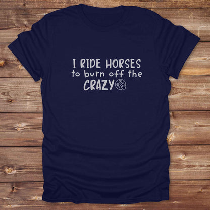 navy blue I Ride Horses to burn off the Crazy T-Shirt, Cowgirl Shirt, Western Tees, Equine T-Shirts, Cowboy Graphic Tee, Funny Tees