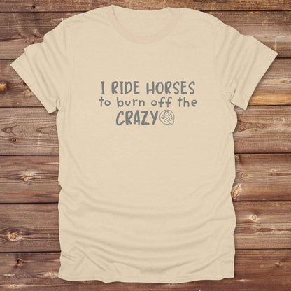 sand beige I Ride Horses to burn off the Crazy T-Shirt, Cowgirl Shirt, Western Tees, Equine T-Shirts, Cowboy Graphic Tee, Funny Tees
