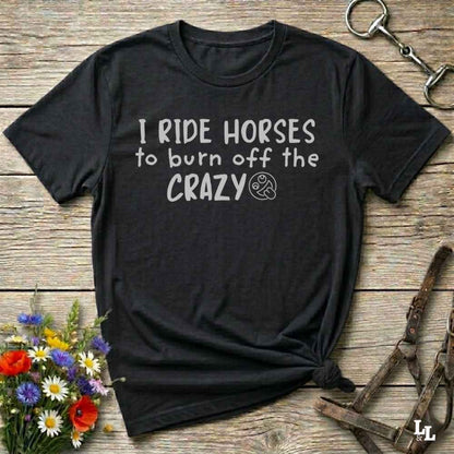 black I Ride Horses to burn off the Crazy T-Shirt for Horse Lovers, Western Style Cowgirl Shirt