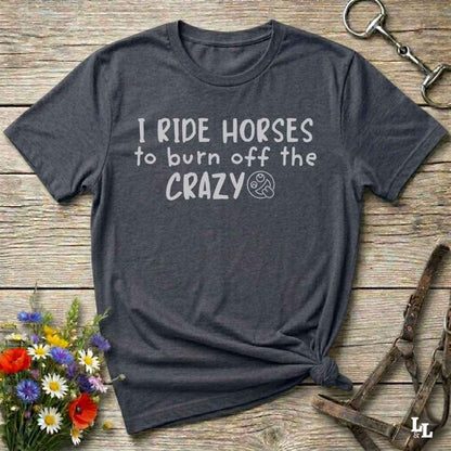 gray I Ride Horses to burn off the Crazy T-Shirt for Horse Lovers, Western Style Cowgirl Shirt
