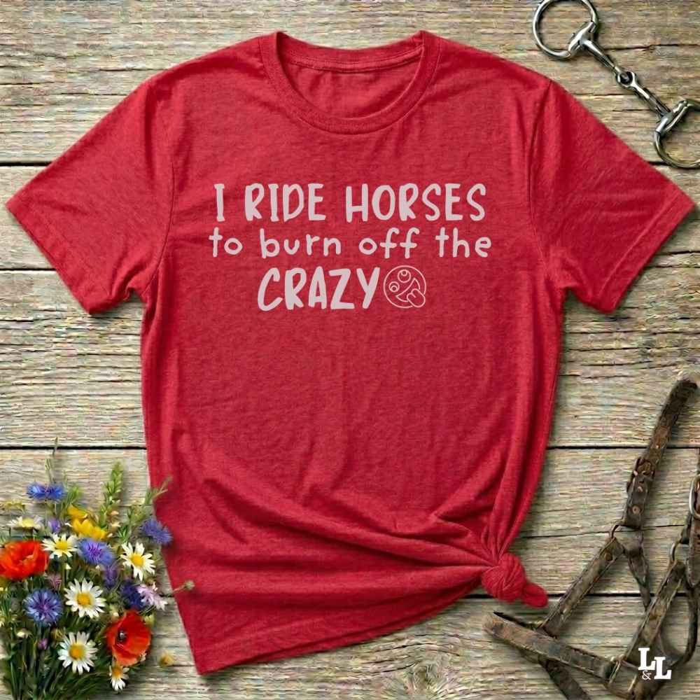 red I Ride Horses to burn off the Crazy T-Shirt for Horse Lovers, Western Style Cowgirl Shirt