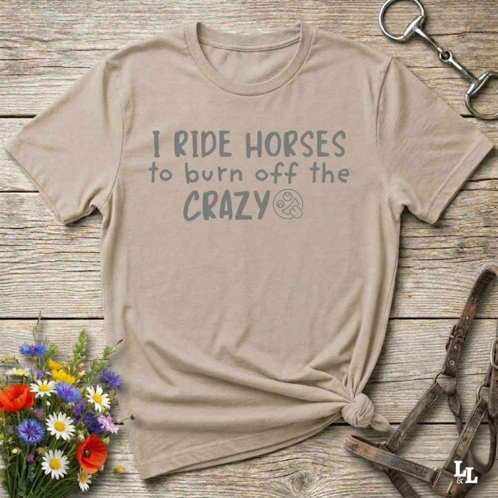 beige I Ride Horses to burn off the Crazy T-Shirt for Horse Lovers, Western Style Cowgirl Shirt