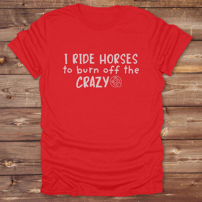 red I Ride Horses to burn off the Crazy T-Shirt for Horse Lovers, Western Style Cowgirl Shirt