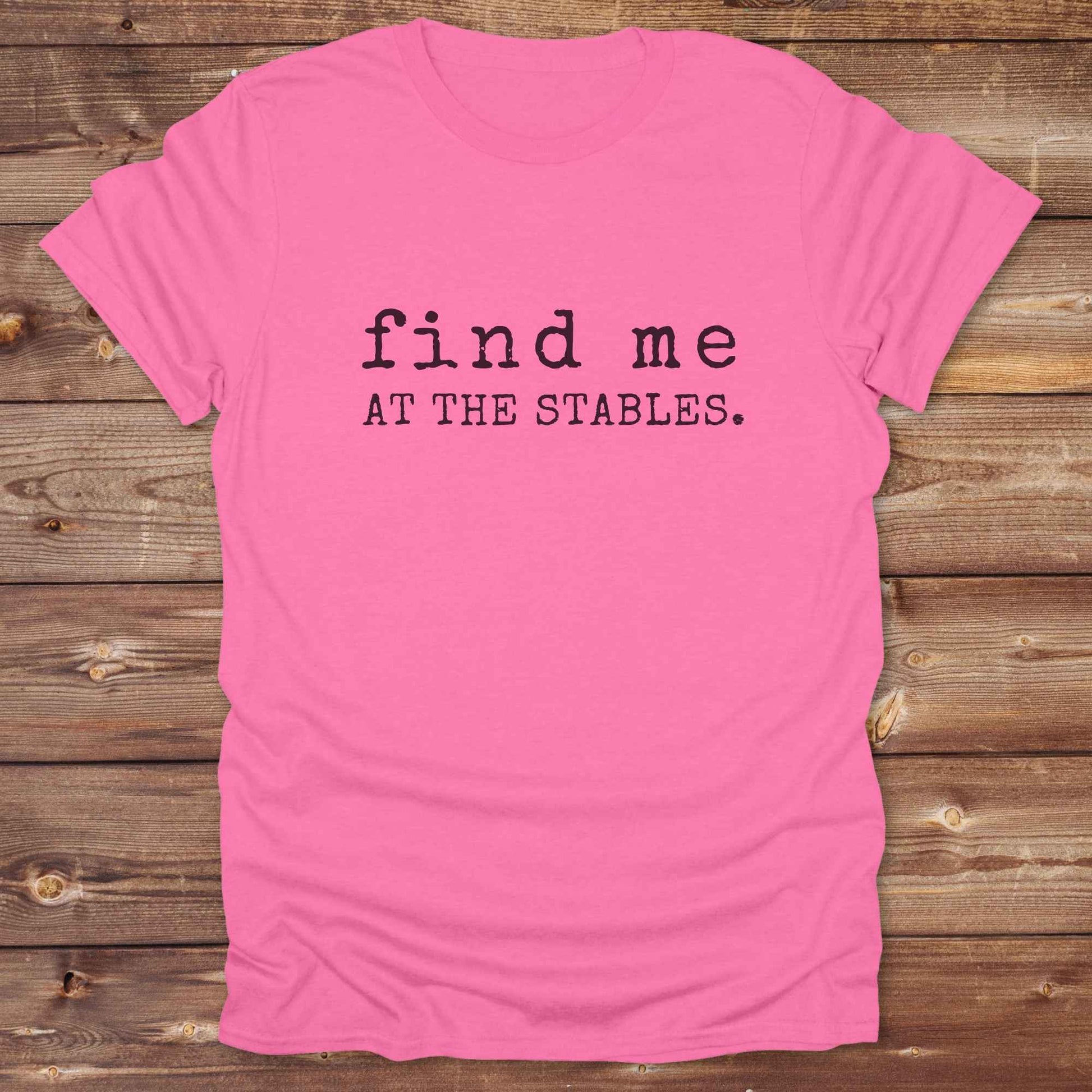 azalea pink Find me at the Stables Tee, Horse Lover T-Shirt, Western Style Cowgirl Shirt, Funny T-Shirt