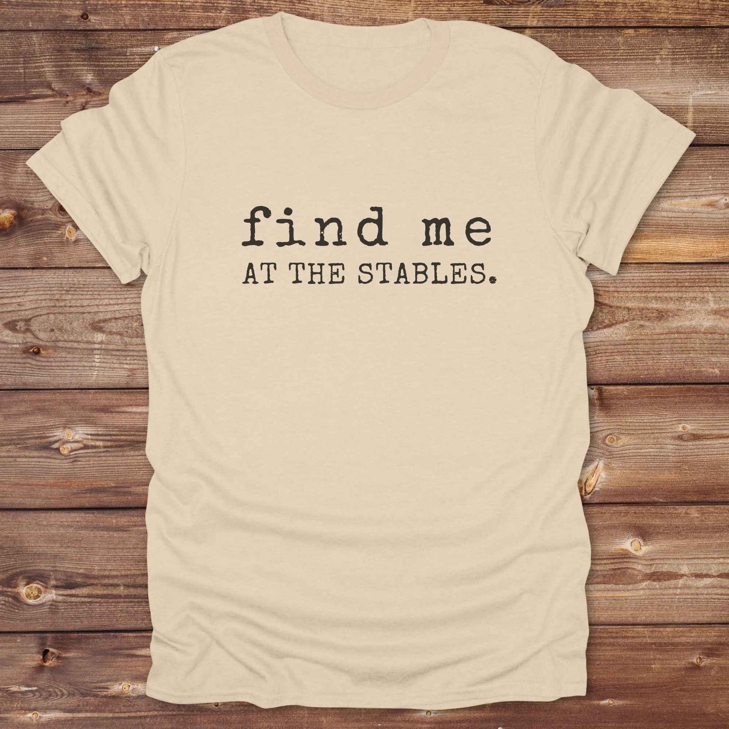 sand beige Find me at the Stables Tee, Horse Lover T-Shirt, Western Style Cowgirl Shirt, Funny T-Shirt
