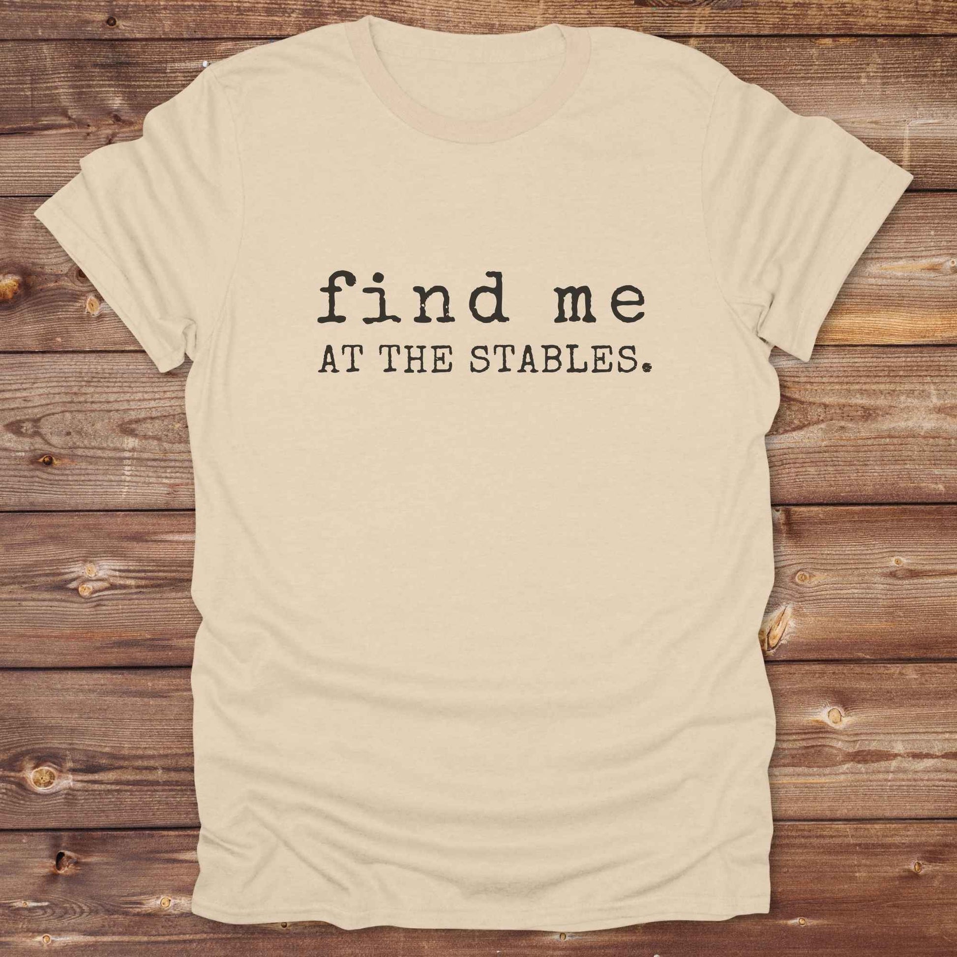 sand beige Find me at the Stables Tee, Horse Lover T-Shirt, Western Style Cowgirl Shirt, Funny T-Shirt