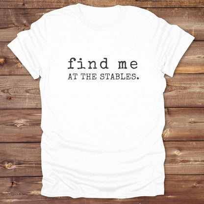 white Find me at the Stables Tee, Horse Lover T-Shirt, Western Style Cowgirl Shirt, Funny T-Shirt
