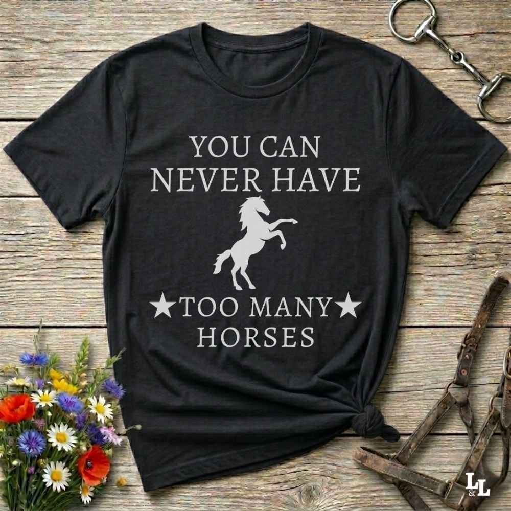 black You can Never Have too many Horses T-Shirt fun tee for Horse Lovers. Cowgirl Shirt gift.