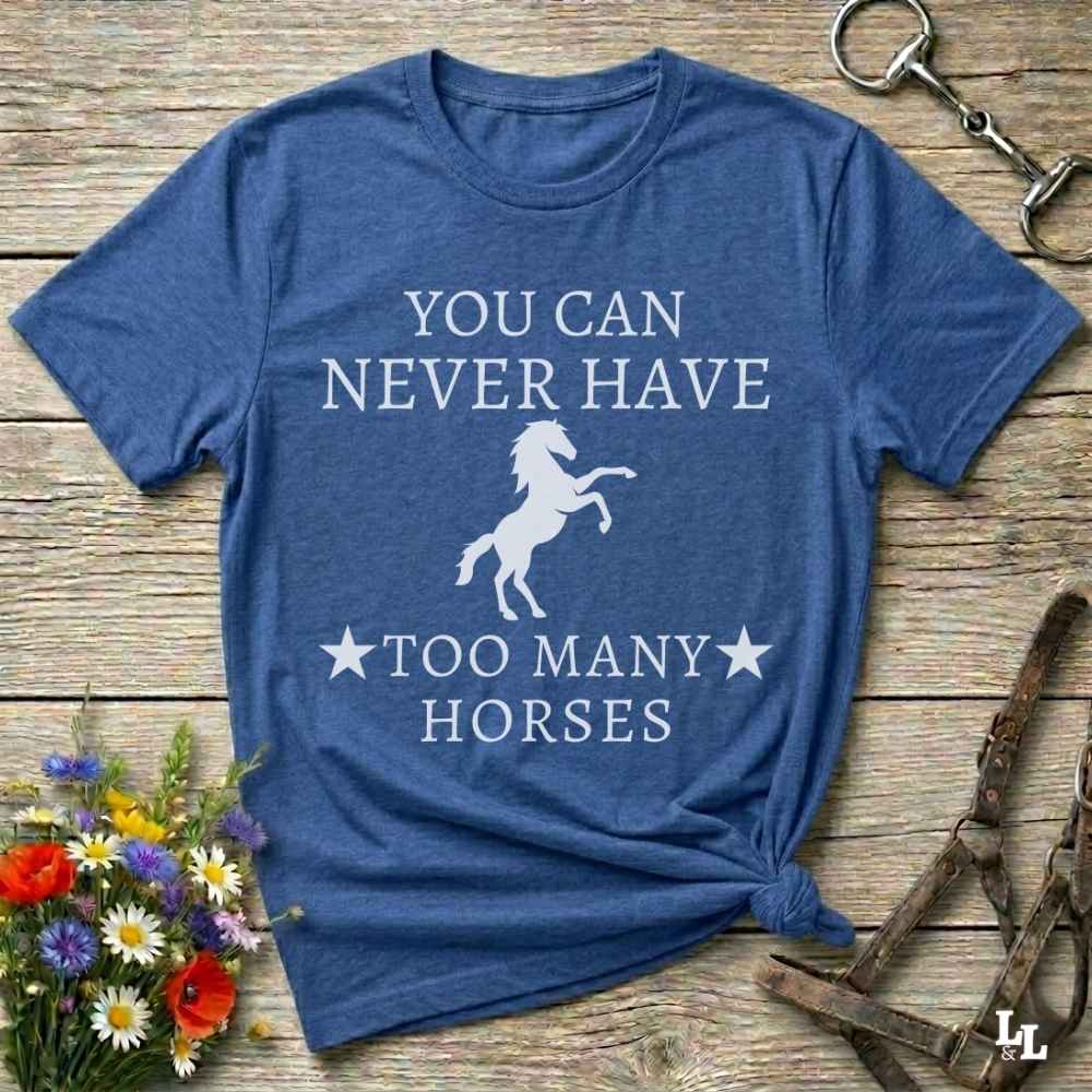 blue You can Never Have too many Horses T-Shirt fun tee for Horse Lovers. Cowgirl Shirt gift.