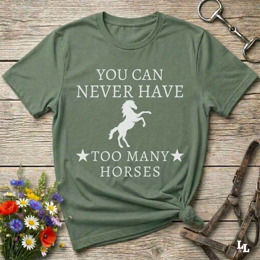green You can Never Have too many Horses T-Shirt fun tee for Horse Lovers. Cowgirl Shirt gift.