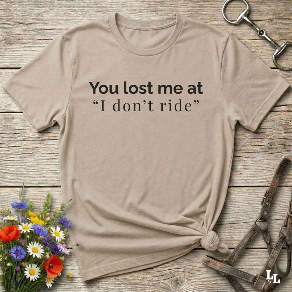 beige You lost me at "I don't ride" T-Shirt, Barn Essential Tee for Horse Riders, Equestrian Apparel