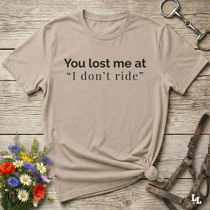 beige You lost me at "I don't ride" T-Shirt, Barn Essential Tee for Horse Riders, Equestrian Apparel