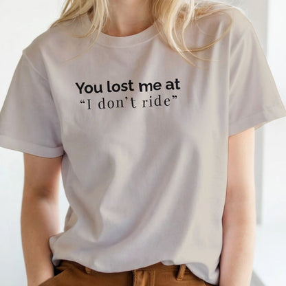 You lost me at "I don't ride" T-Shirt