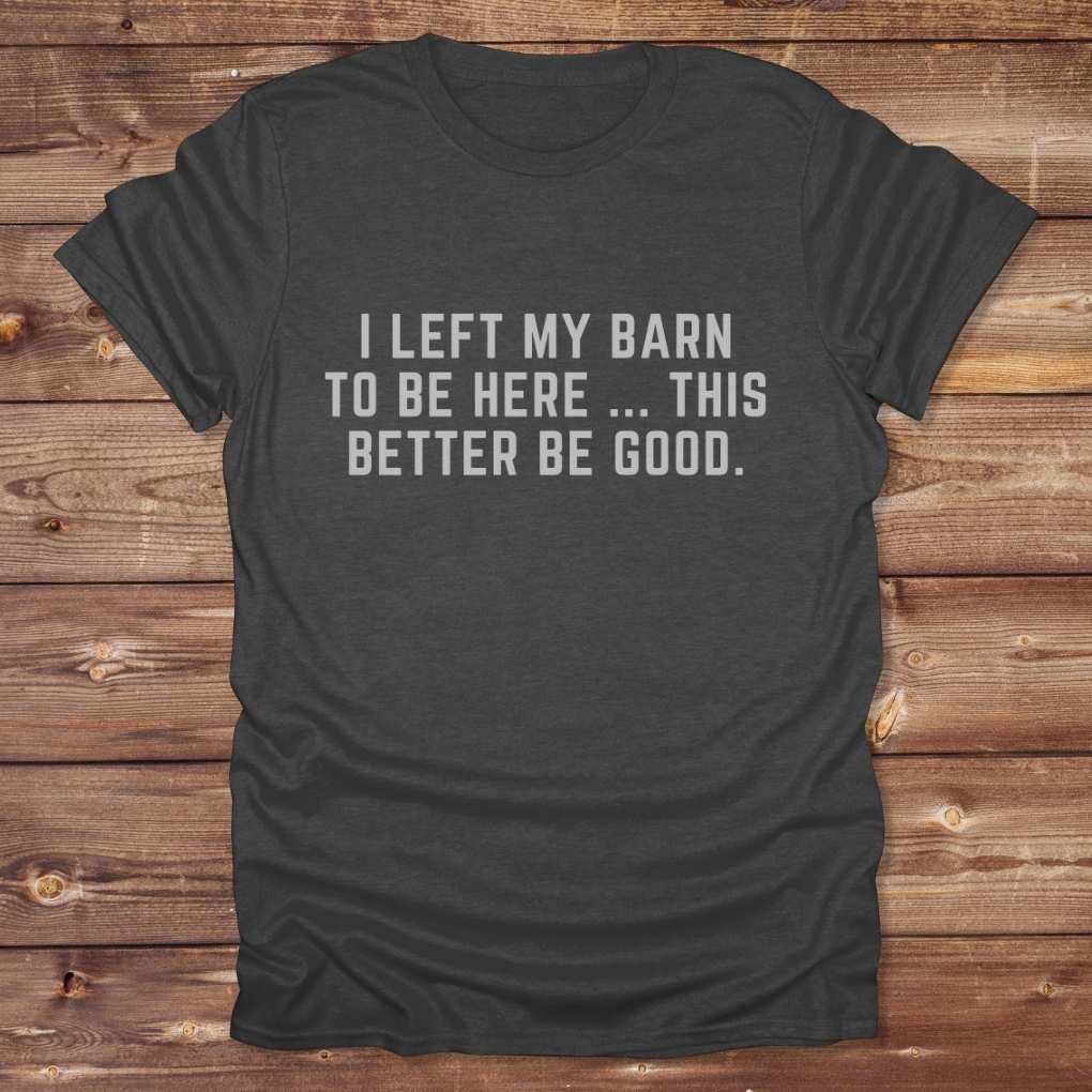 Dark gray I Left my Barn to be Here T-Shirt for Horse Lovers, Barn Wear Riding Apparel