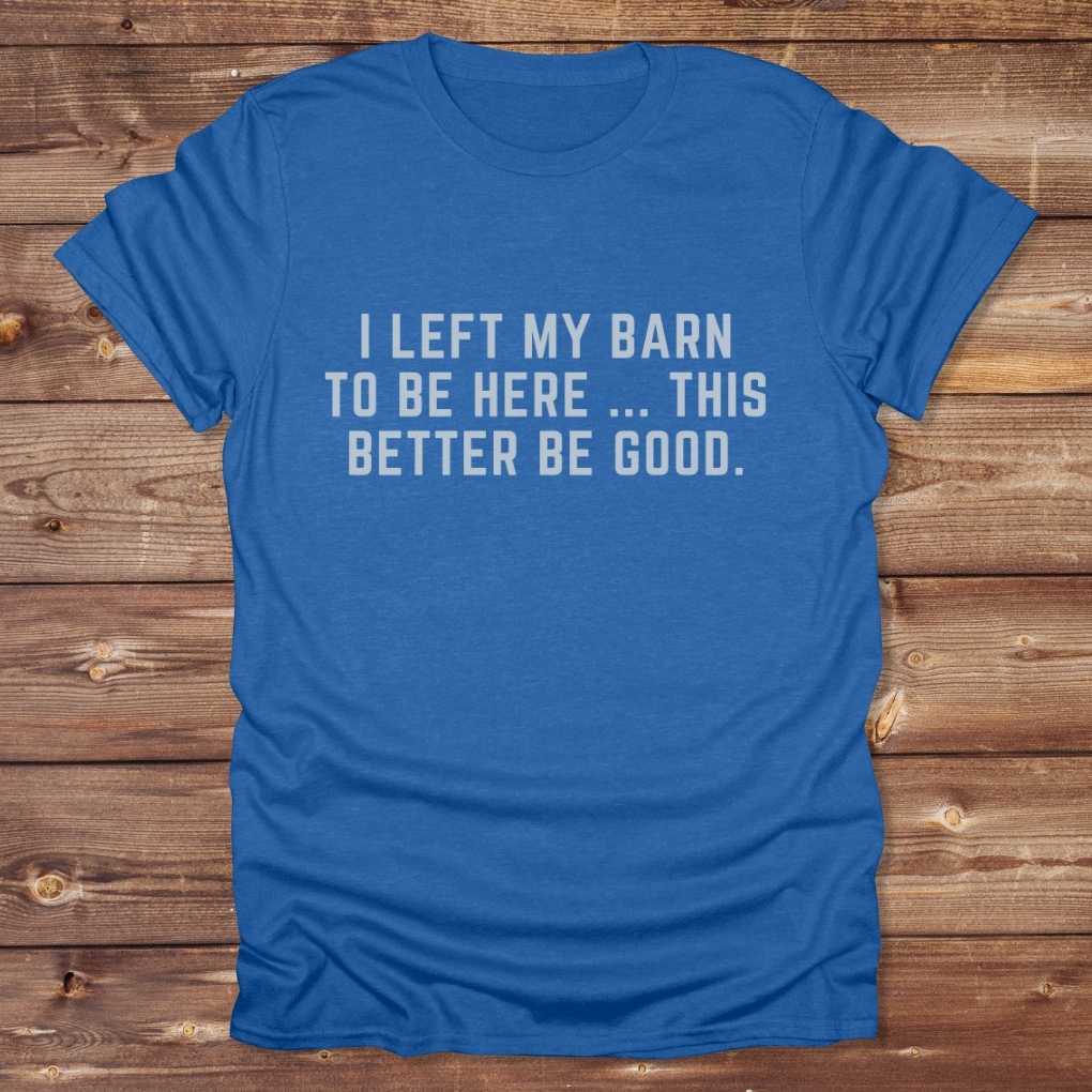Blue I Left my Barn to be Here T-Shirt for Horse Lovers, Barn Wear Riding Apparel