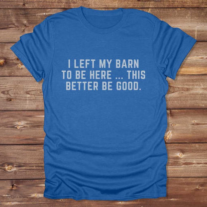 Blue I Left my Barn to be Here T-Shirt for Horse Lovers, Barn Wear Riding Apparel