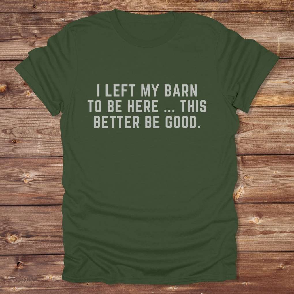 Green I Left my Barn to be Here T-Shirt for Horse Lovers, Barn Wear Riding Apparel