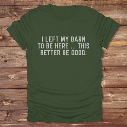 Green I Left my Barn to be Here T-Shirt for Horse Lovers, Barn Wear Riding Apparel
