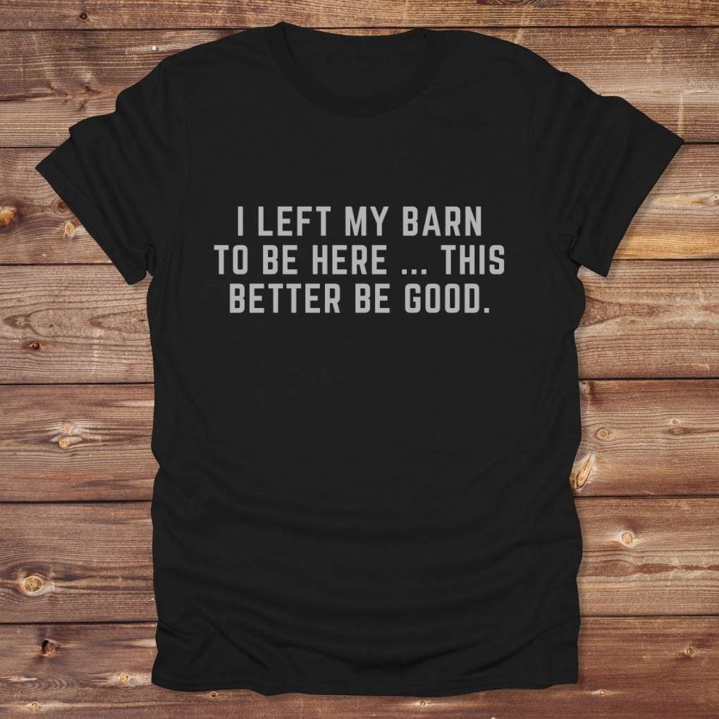 Black I Left my Barn to be Here T-Shirt for Horse Lovers, Barn Wear Riding Apparel